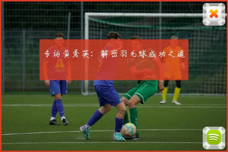 专访黄秀英：解密羽毛球成功之道