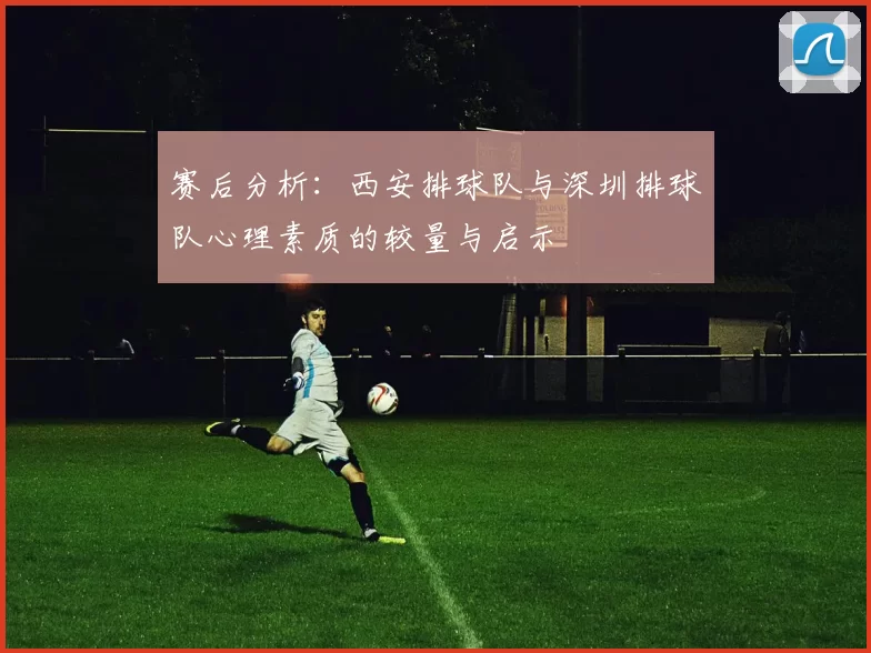 赛后分析：西安排球队与深圳排球队心理素质的较量与启示