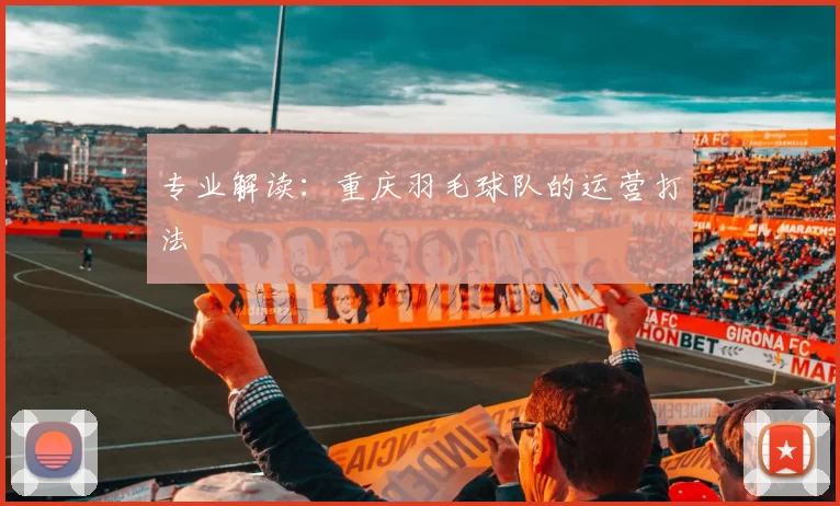 专业解读：重庆羽毛球队的运营打法