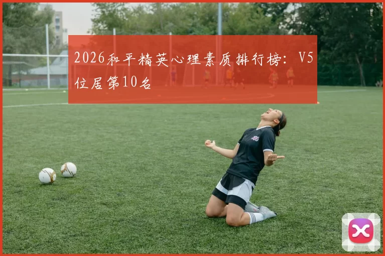 2026和平精英心理素质排行榜：V5位居第10名