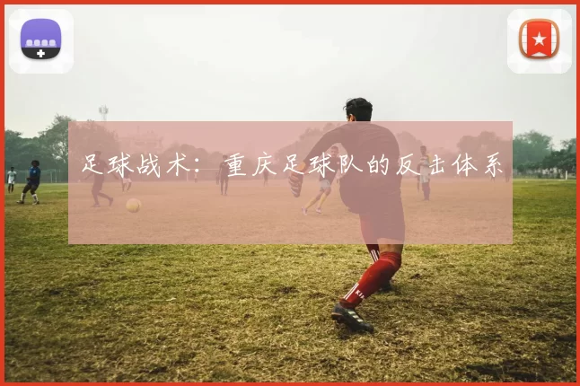 足球战术：重庆足球队的反击体系