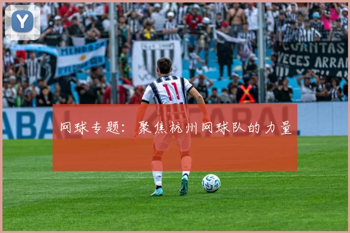 网球专题：聚焦杭州网球队的力量